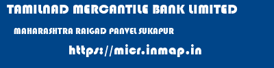 TAMILNAD MERCANTILE BANK LIMITED  MAHARASHTRA RAIGAD PANVEL SUKAPUR  micr code